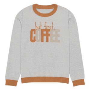 Knitted crew neck sweater Unisex - But First Coffee