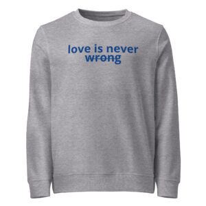 Organic sweatshirt Unisex - Love is never wrong
